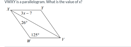 VWXY is a parallelogram. What is the value of x?
Y
3x-7
26°
125°
W