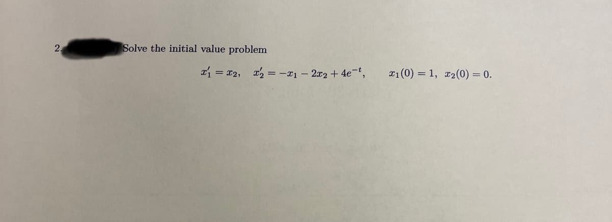 2.
Solve the initial value problem
x1 = x2, x2 = -x1-2x2 + 4e,
x1(0) = 1, x2(0) = 0.
